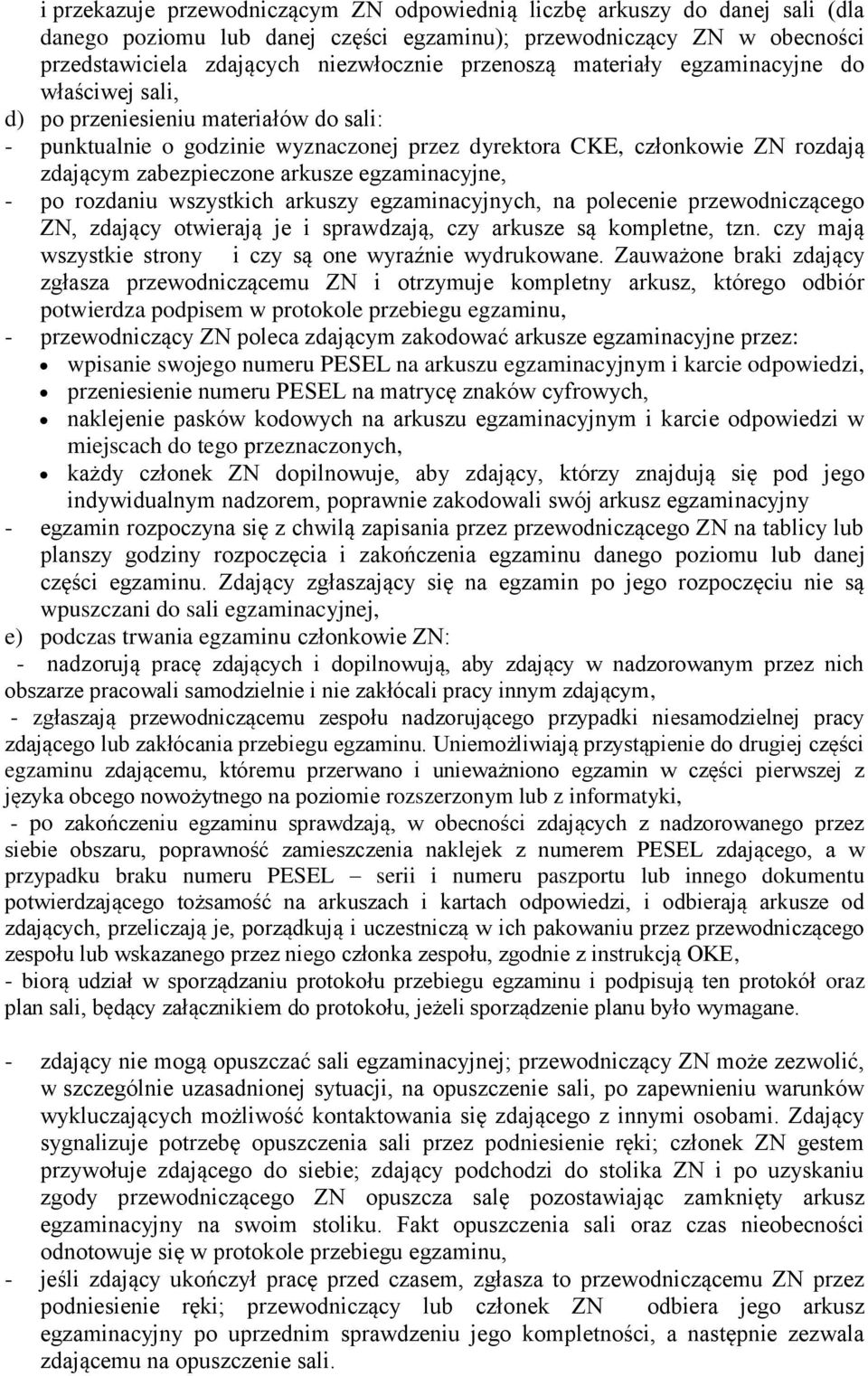 egzaminacyjne, - po rozdaniu wszystkich arkuszy egzaminacyjnych, na polecenie przewodniczącego ZN, zdający otwierają je i sprawdzają, czy arkusze są kompletne, tzn.