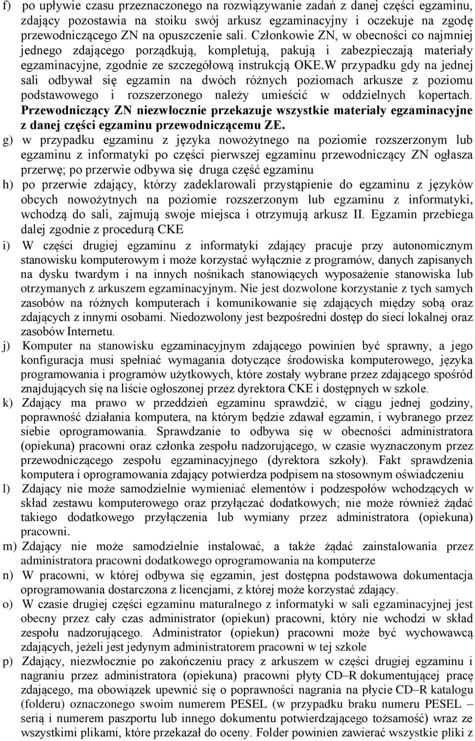 W przypadku gdy na jednej sali odbywał się egzamin na dwóch różnych poziomach arkusze z poziomu podstawowego i rozszerzonego należy umieścić w oddzielnych kopertach.