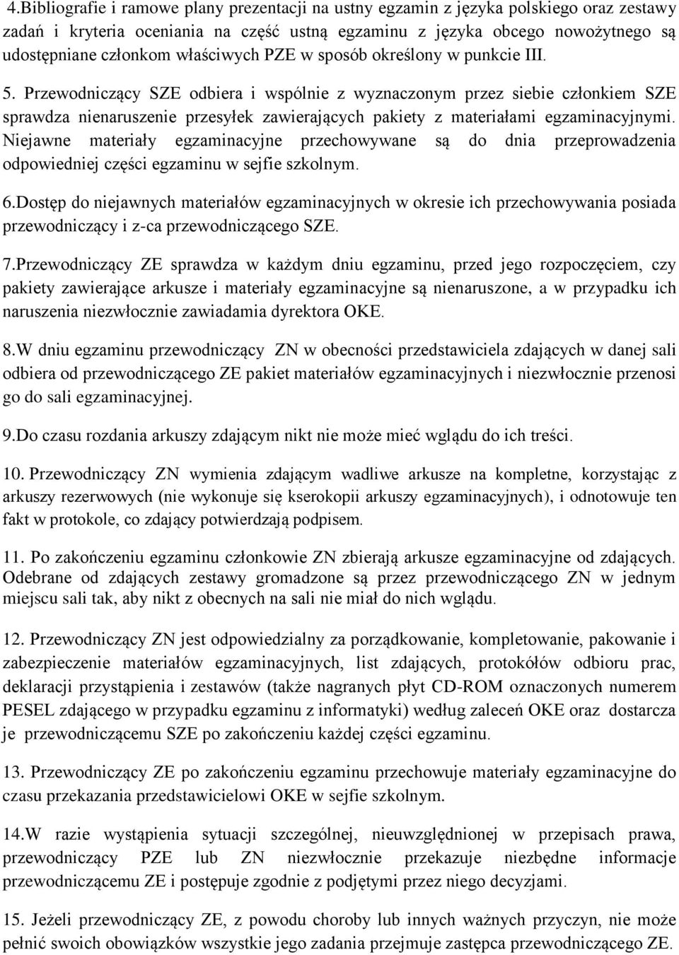 Przewodniczący SZE odbiera i wspólnie z wyznaczonym przez siebie członkiem SZE sprawdza nienaruszenie przesyłek zawierających pakiety z materiałami egzaminacyjnymi.