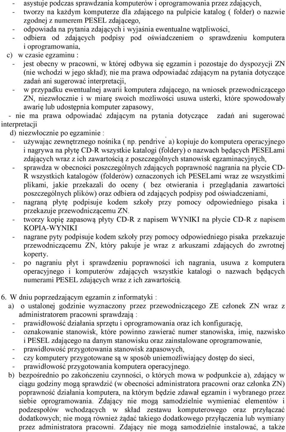 pracowni, w której odbywa się egzamin i pozostaje do dyspozycji ZN (nie wchodzi w jego skład ; nie ma prawa odpowiadać zdającym na pytania dotyczące zadań ani sugerować interpretacji, - w przypadku