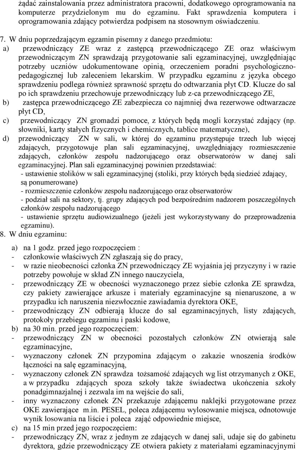 W dniu poprzedzającym egzamin pisemny z danego przedmiotu: a) przewodniczący ZE wraz z zastępcą przewodniczącego ZE oraz właściwym przewodniczącym ZN sprawdzają przygotowanie sali egzaminacyjnej,
