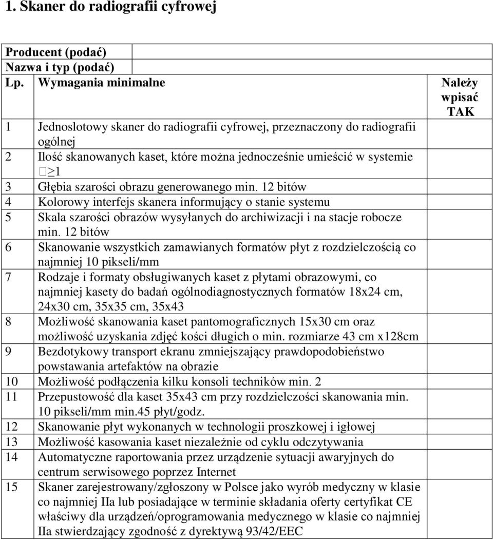 12 bitów 6 Skanowanie wszystkich zamawianych formatów płyt z rozdzielczością co najmniej 10 pikseli/mm 7 Rodzaje i formaty obsługiwanych kaset z płytami obrazowymi, co najmniej kasety do badań