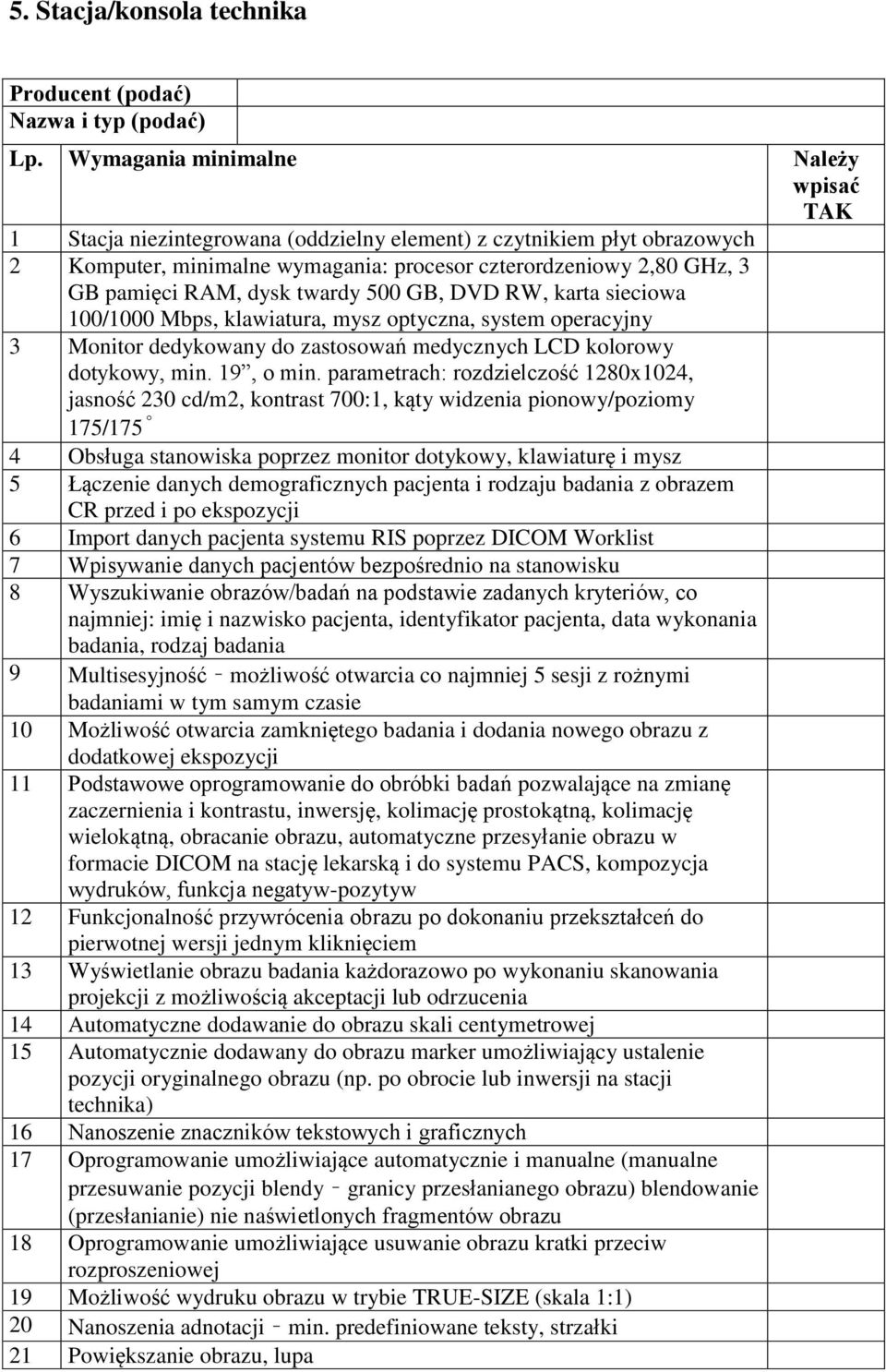 parametrach: rozdzielczość 1280x1024, jasność 230 cd/m2, kontrast 700:1, kąty widzenia pionowy/poziomy 175/175 4 Obsługa stanowiska poprzez monitor dotykowy, klawiaturę i mysz 5 Łączenie danych
