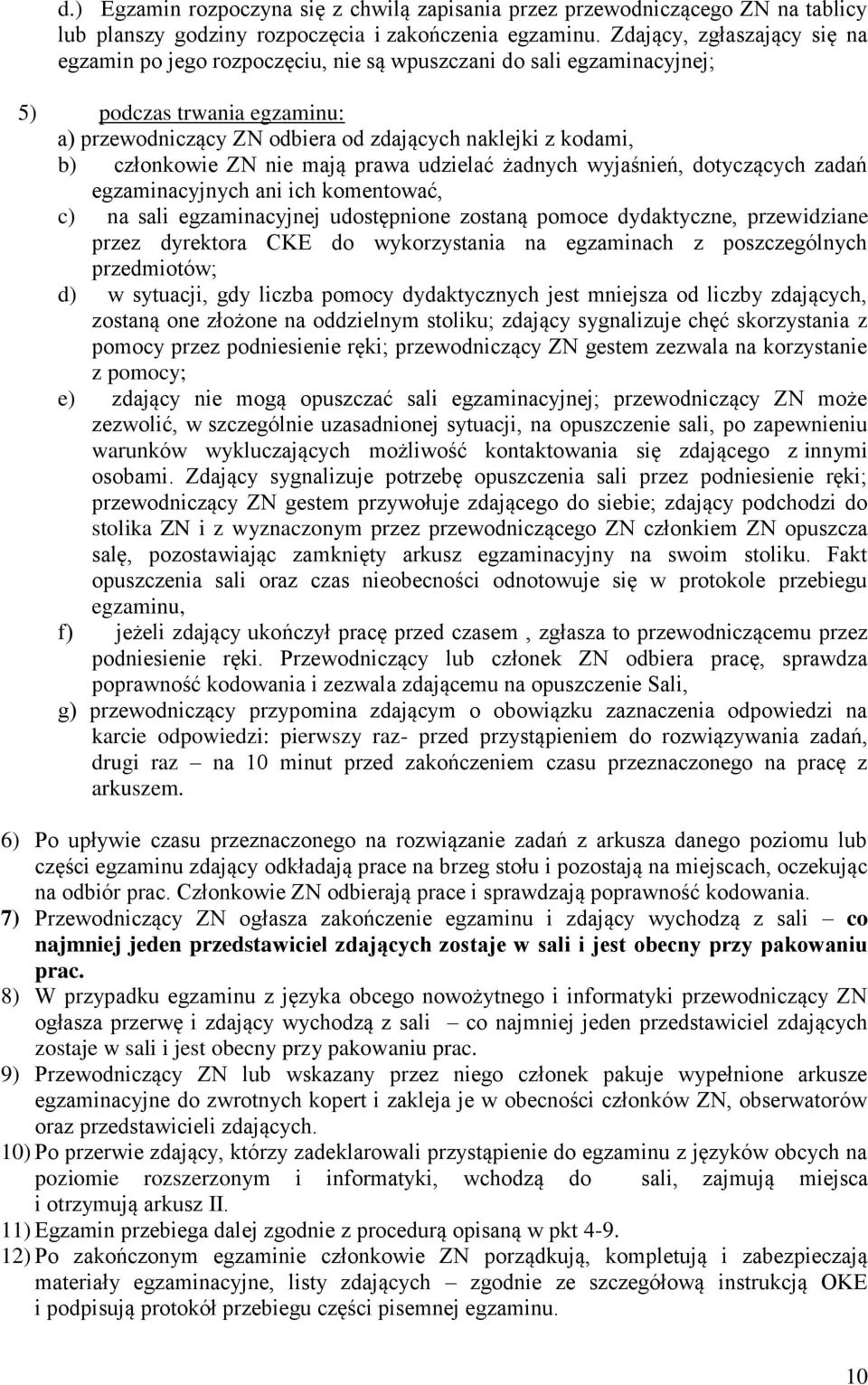 członkowie ZN nie mają prawa udzielać żadnych wyjaśnień, dotyczących zadań egzaminacyjnych ani ich komentować, c) na sali egzaminacyjnej udostępnione zostaną pomoce dydaktyczne, przewidziane przez