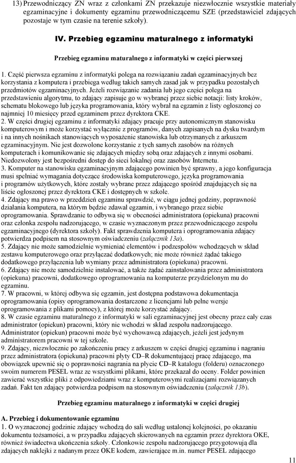 Część pierwsza egzaminu z informatyki polega na rozwiązaniu zadań egzaminacyjnych bez korzystania z komputera i przebiega według takich samych zasad jak w przypadku pozostałych przedmiotów