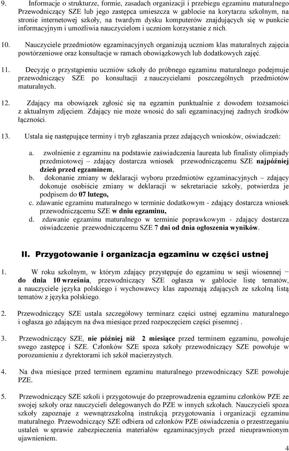 Nauczyciele przedmiotów egzaminacyjnych organizują uczniom klas maturalnych zajęcia powtórzeniowe oraz konsultacje w ramach obowiązkowych lub dodatkowych zajęć. 11.