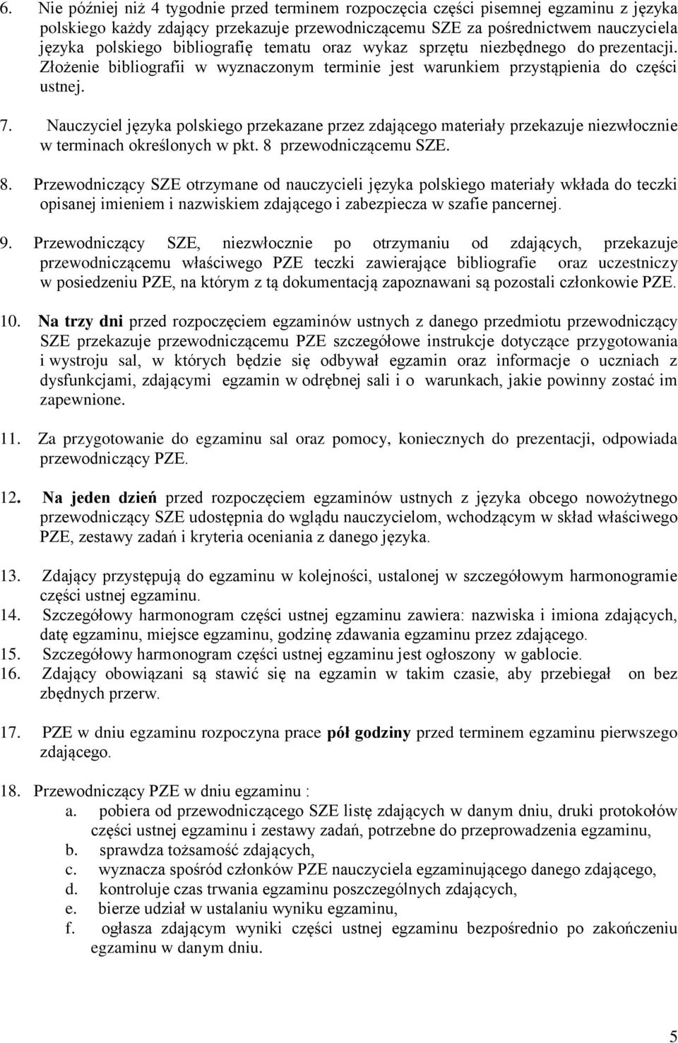 Nauczyciel języka polskiego przekazane przez zdającego materiały przekazuje niezwłocznie w terminach określonych w pkt. 8 