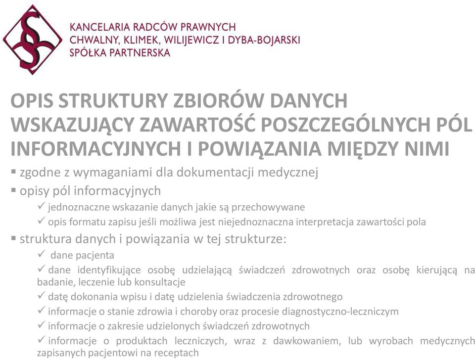 identyfikujące osobę udzielającą świadczeń zdrowotnych oraz osobę kierującą na badanie, leczenie lub konsultacje datę dokonania wpisu i datę udzielenia świadczenia zdrowotnego informacje o stanie