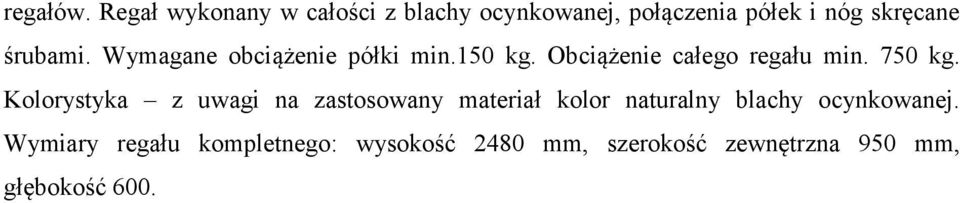 śrubami. Wymagane obciążenie półki min.150 kg. Obciążenie całego regału min. 750 kg.