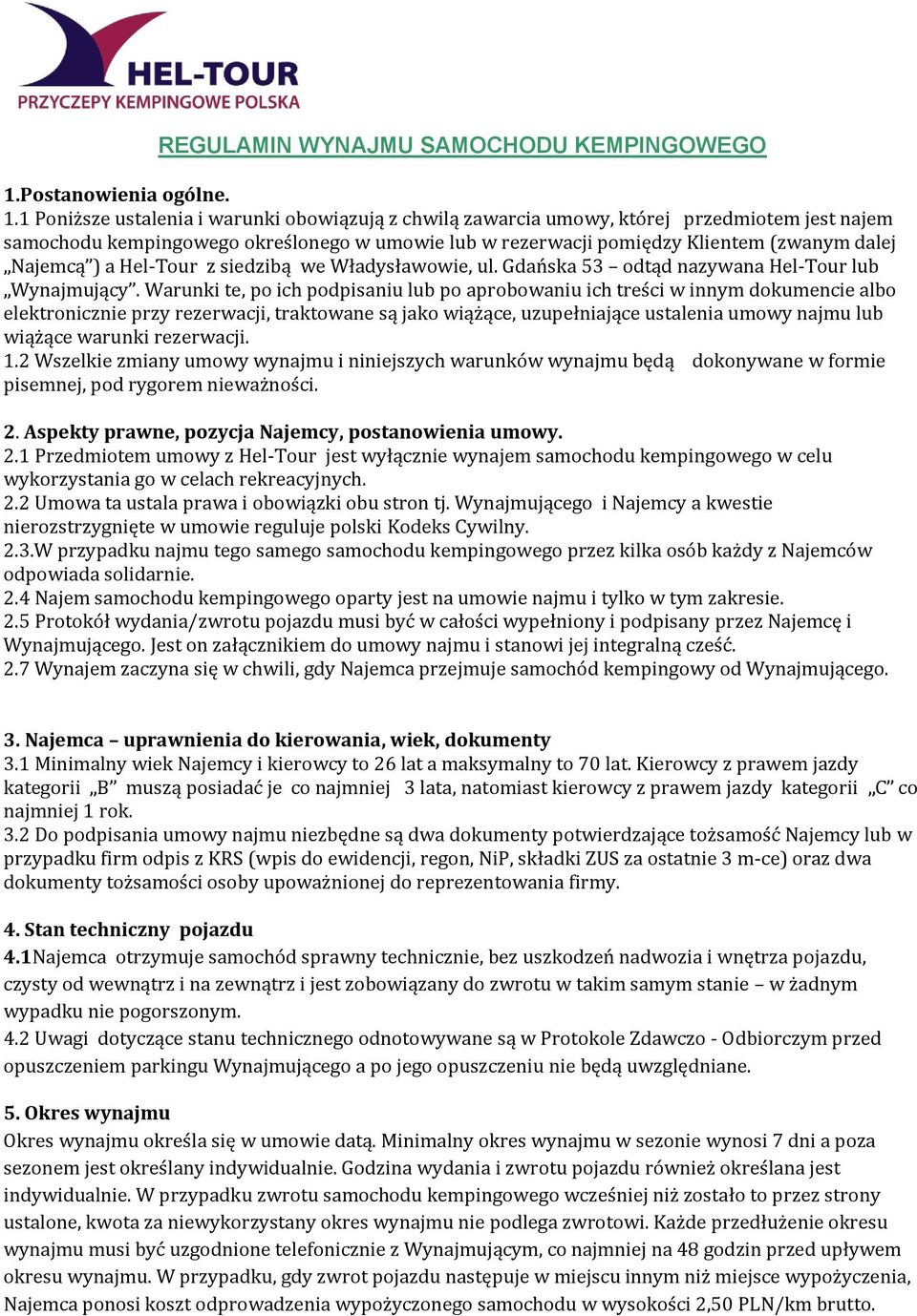 1 Poniższe ustalenia i warunki obowiązują z chwilą zawarcia umowy, której przedmiotem jest najem samochodu kempingowego określonego w umowie lub w rezerwacji pomiędzy Klientem (zwanym dalej Najemcą )