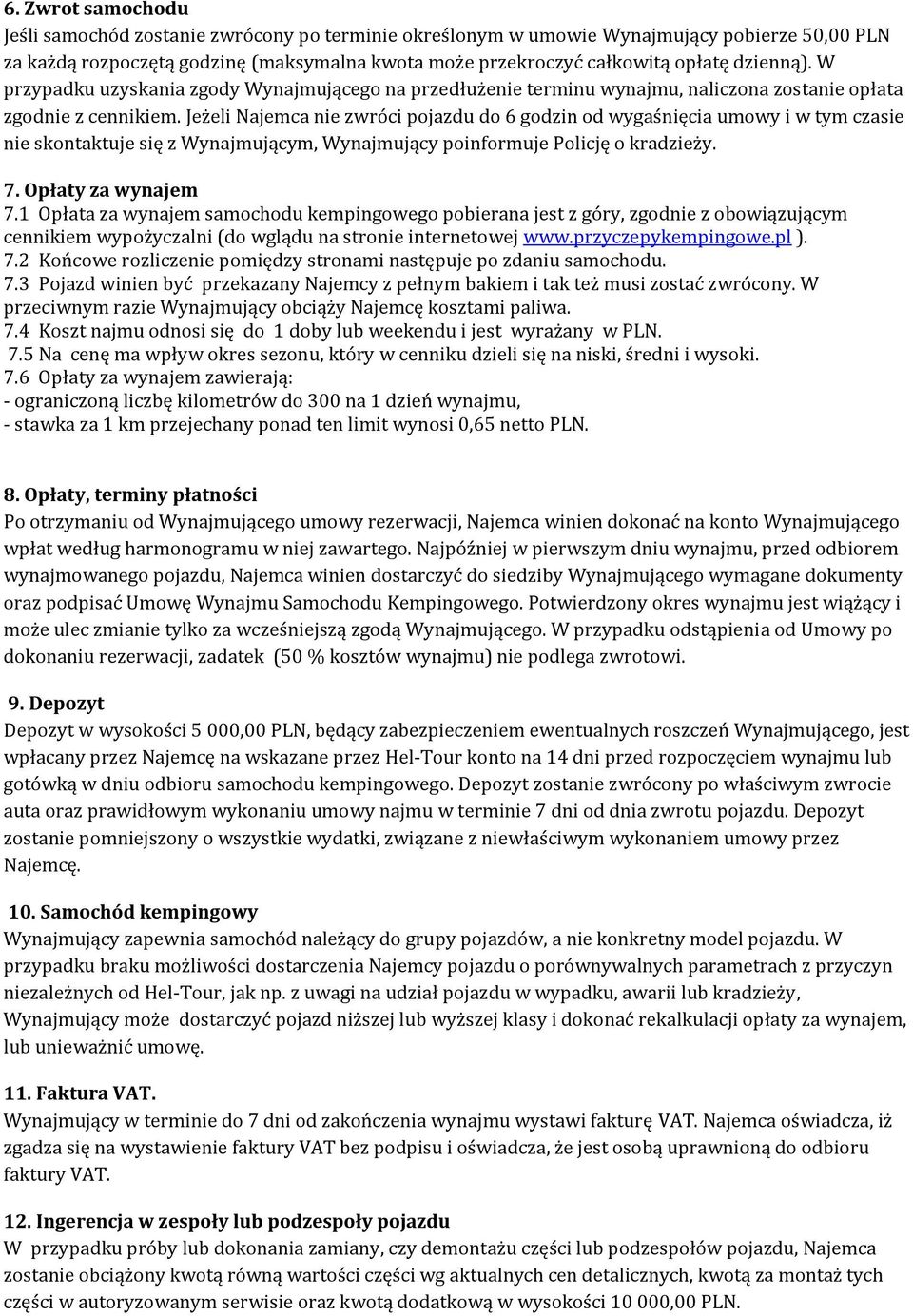 Jeżeli Najemca nie zwróci pojazdu do 6 godzin od wygaśnięcia umowy i w tym czasie nie skontaktuje się z Wynajmującym, Wynajmujący poinformuje Policję o kradzieży. 7. Opłaty za wynajem 7.