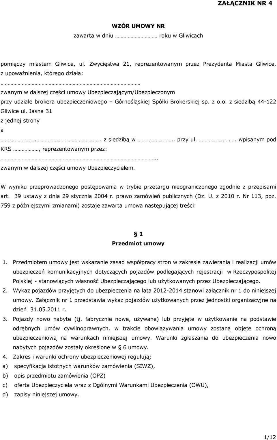 Górnośląskiej Spółki Brokerskiej sp. z o.o. z siedzibą 44-122 Gliwice ul. Jasna 31 z jednej strony a.. z siedzibą w.. przy ul... wpisanym pod KRS, reprezentowanym przez:.