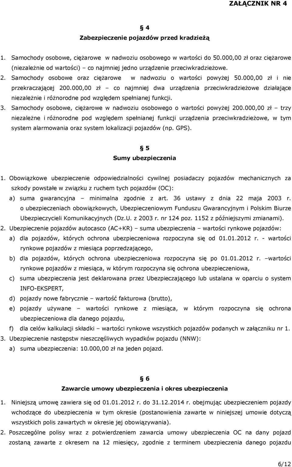 000,00 zł i nie przekraczającej 200.000,00 zł co najmniej dwa urządzenia przeciwkradzieżowe działające niezależnie i różnorodne pod względem spełnianej funkcji. 3.