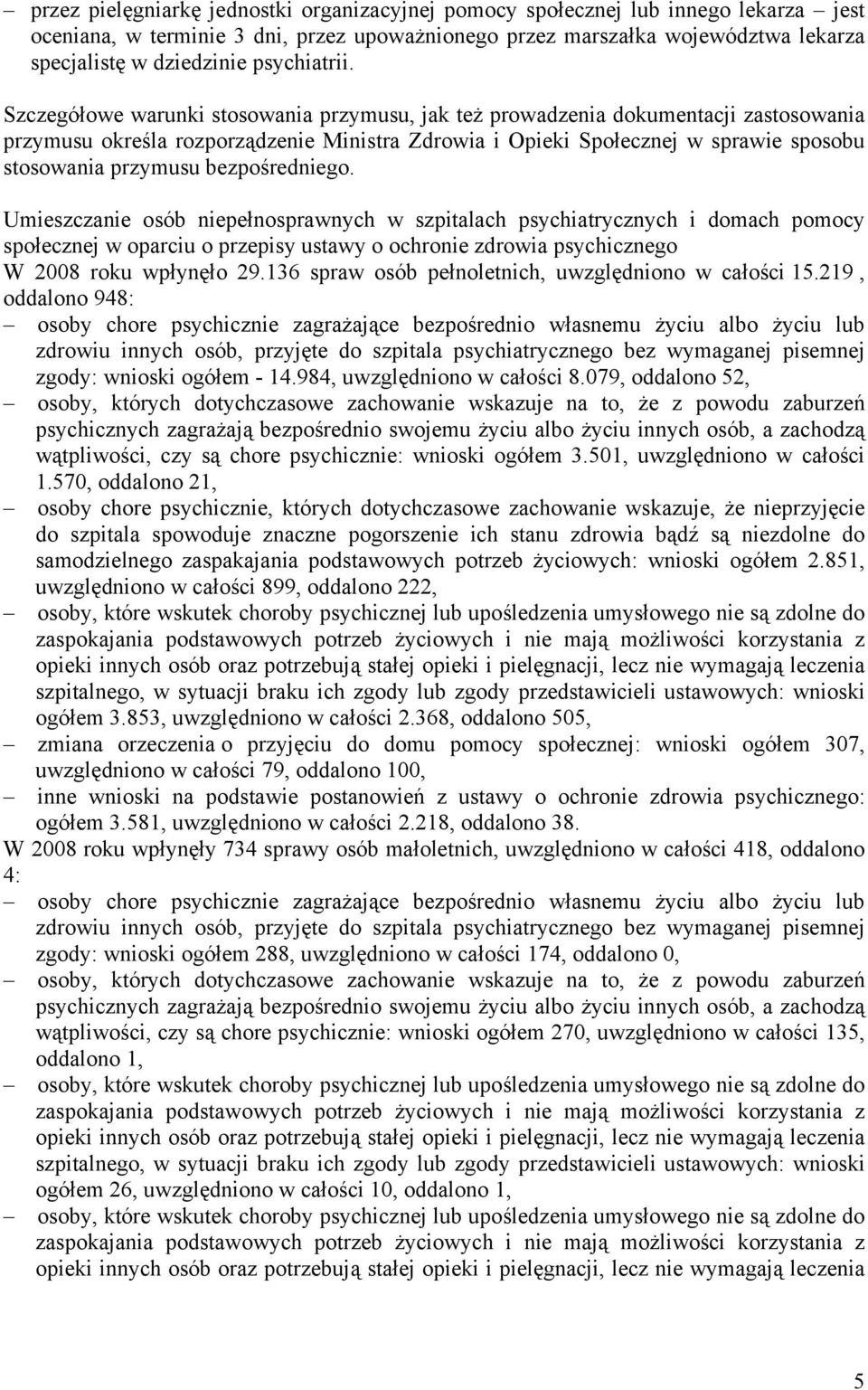 Szczegółowe warunki stosowania przymusu, jak też prowadzenia dokumentacji zastosowania przymusu określa rozporządzenie Ministra Zdrowia i Opieki Społecznej w sprawie sposobu stosowania przymusu