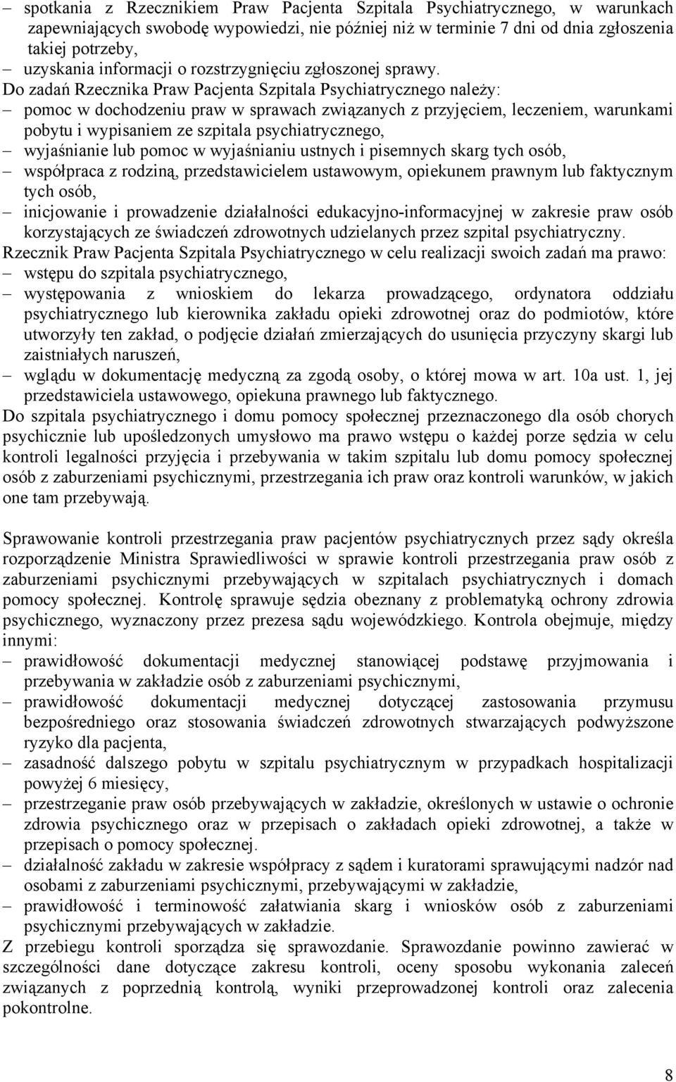 Do zadań Rzecznika Praw Pacjenta Szpitala Psychiatrycznego należy: pomoc w dochodzeniu praw w sprawach związanych z przyjęciem, leczeniem, warunkami pobytu i wypisaniem ze szpitala psychiatrycznego,