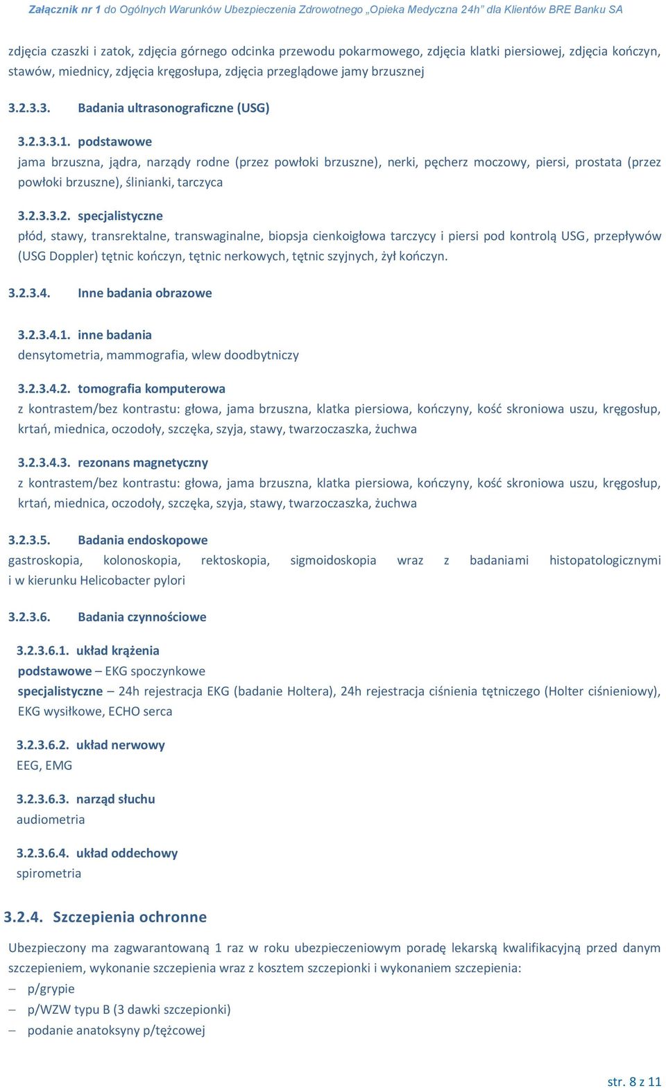 podstawowe jama brzuszna, jądra, narządy rodne (przez powłoki brzuszne), nerki, pęcherz moczowy, piersi, prostata (przez powłoki brzuszne), ślinianki, tarczyca 3.2.