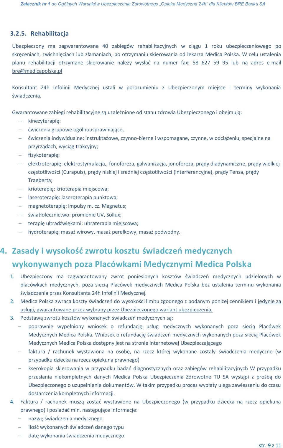 Polska. W celu ustalenia planu rehabilitacji otrzymane skierowanie należy wysład na numer fax: 58 627 59 95 lub na adres e-mail bre@medicapolska.