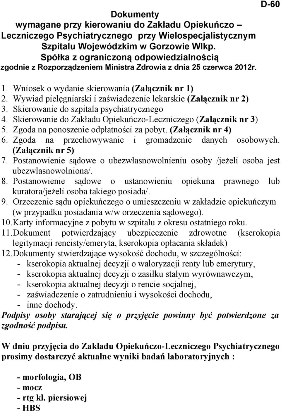 Wywiad pielęgniarski i zaświadczenie lekarskie (Załącznik nr 2) 3. Skierowanie do szpitala psychiatrycznego 4. Skierowanie do Zakładu Opiekuńczo-Leczniczego (Załącznik nr 3) 5.