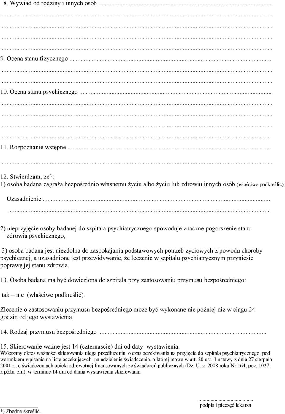 ..... 2) nieprzyjęcie osoby badanej do szpitala psychiatrycznego spowoduje znaczne pogorszenie stanu zdrowia psychicznego, 3) osoba badana jest niezdolna do zaspokajania podstawowych potrzeb