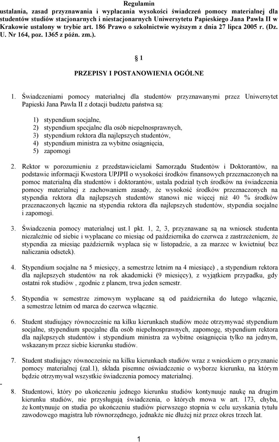 Świadczeniami pomocy materialnej dla studentów przyznawanymi przez Uniwersytet Papieski Jana Pawła II z dotacji budżetu państwa są: 1) stypendium socjalne, 2) stypendium specjalne dla osób