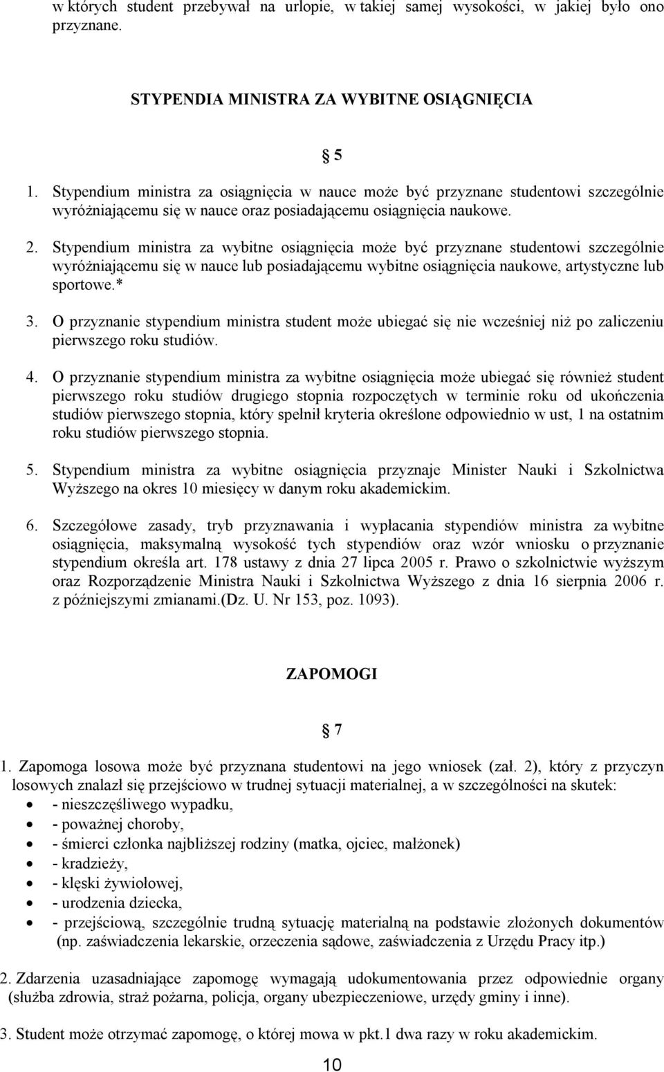 Stypendium ministra za wybitne osiągnięcia może być przyznane studentowi szczególnie wyróżniającemu się w nauce lub posiadającemu wybitne osiągnięcia naukowe, artystyczne lub sportowe.* 3.