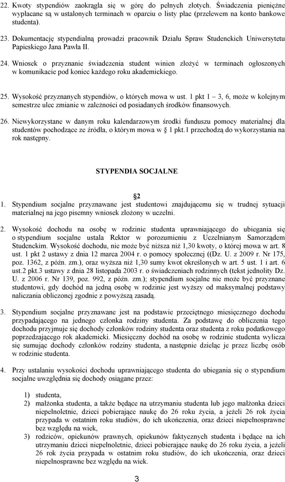 Wniosek o przyznanie świadczenia student winien złożyć w terminach ogłoszonych w komunikacie pod koniec każdego roku akademickiego. 25. Wysokość przyznanych stypendiów, o których mowa w ust.