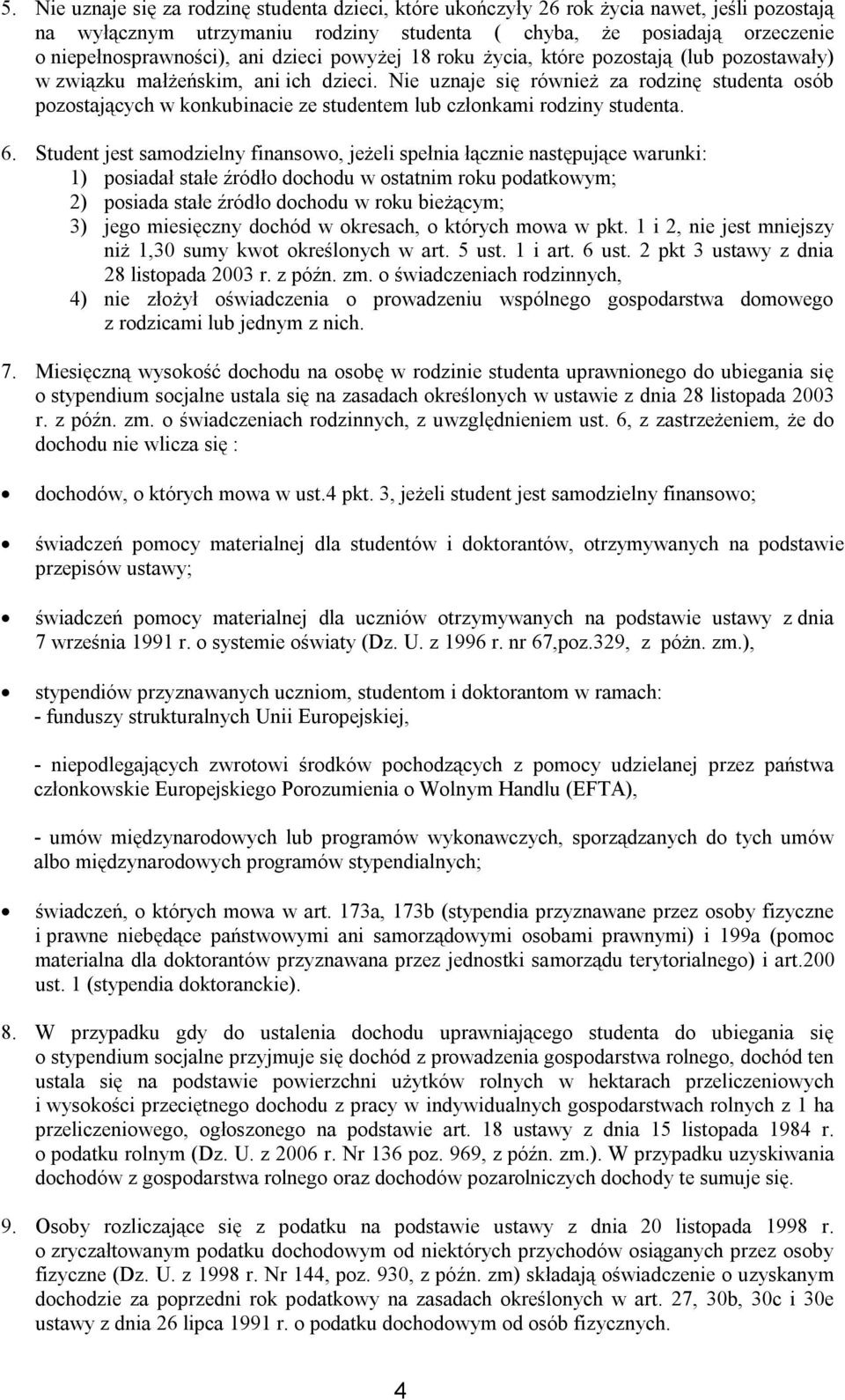 Nie uznaje się również za rodzinę studenta osób pozostających w konkubinacie ze studentem lub członkami rodziny studenta. 6.