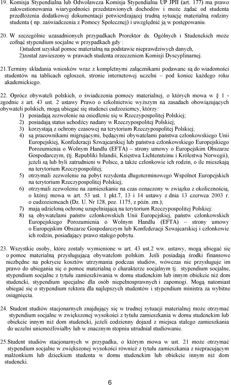 zaświadczenia z Pomocy Społecznej) i uwzględnić ją w postępowaniu. 20. W szczególnie uzasadnionych przypadkach Prorektor ds.