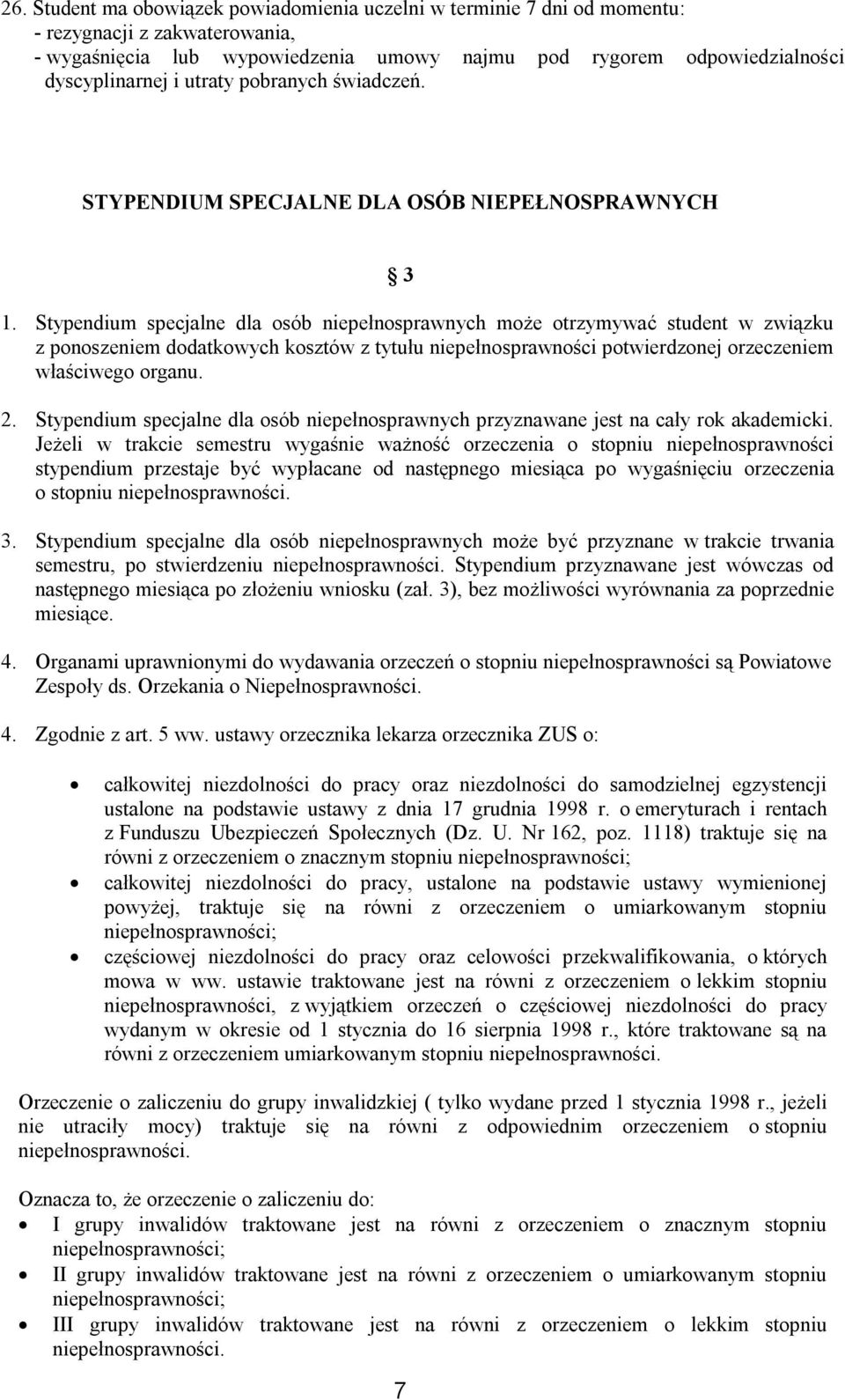 Stypendium specjalne dla osób niepełnosprawnych może otrzymywać student w związku z ponoszeniem dodatkowych kosztów z tytułu niepełnosprawności potwierdzonej orzeczeniem właściwego organu. 2.