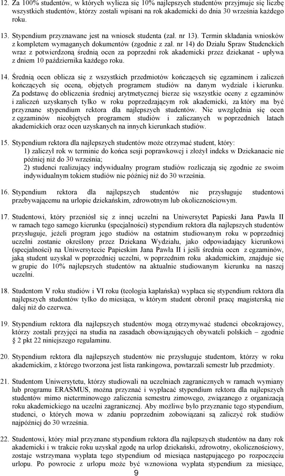 nr 14) do Działu Spraw Studenckich wraz z potwierdzoną średnią ocen za poprzedni rok akademicki przez dziekanat - upływa z dniem 10 października każdego roku. 14. Średnią ocen oblicza się z wszystkich przedmiotów kończących się egzaminem i zaliczeń kończących się oceną, objętych programem studiów na danym wydziale i kierunku.