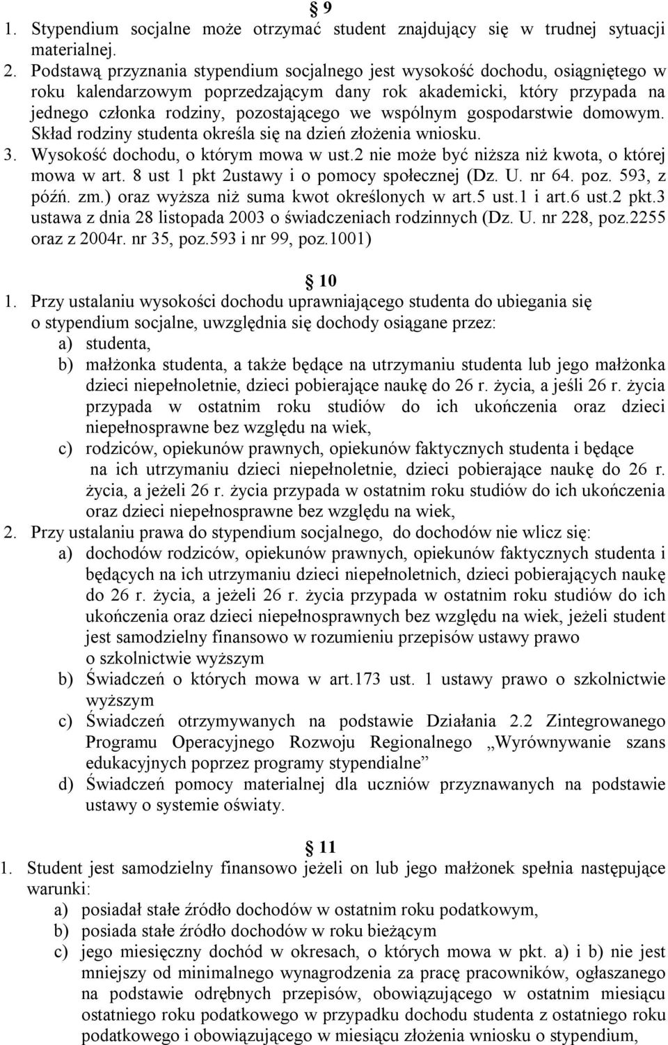 wspólnym gospodarstwie domowym. Skład rodziny studenta określa się na dzień złożenia wniosku. 3. Wysokość dochodu, o którym mowa w ust.2 nie może być niższa niż kwota, o której mowa w art.