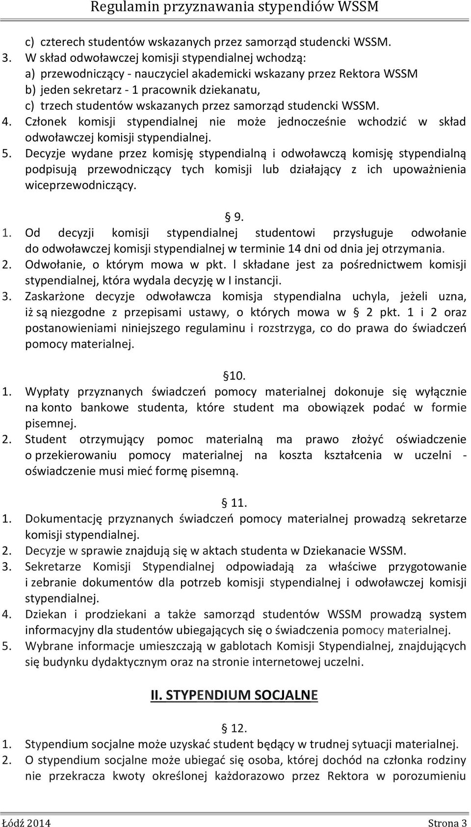 przez samorząd studencki WSSM. 4. Członek komisji stypendialnej nie może jednocześnie wchodzić w skład odwoławczej komisji stypendialnej. 5.