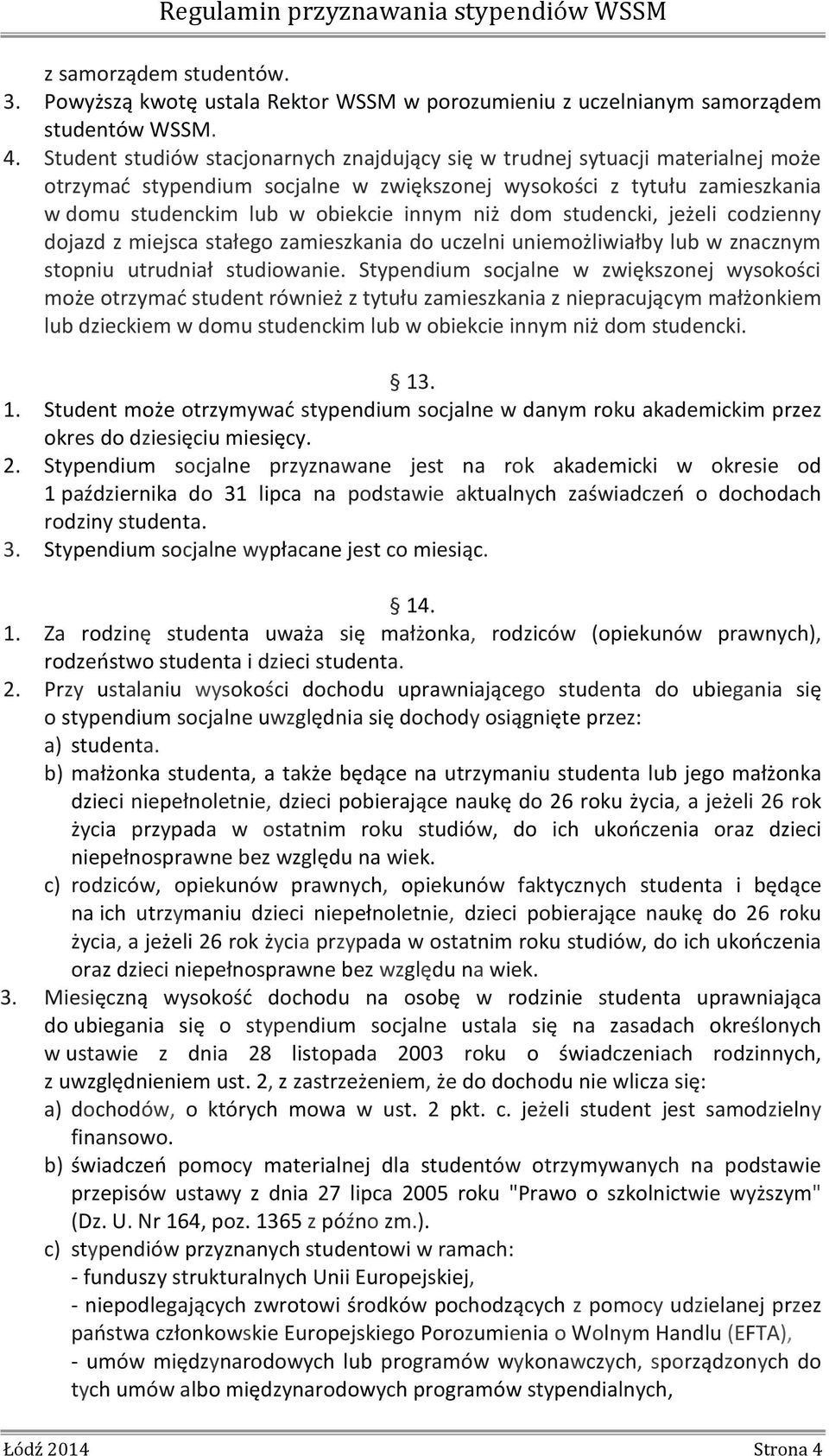 dom studencki, jeżeli codzienny dojazd z miejsca stałego zamieszkania do uczelni uniemożliwiałby lub w znacznym stopniu utrudniał studiowanie.