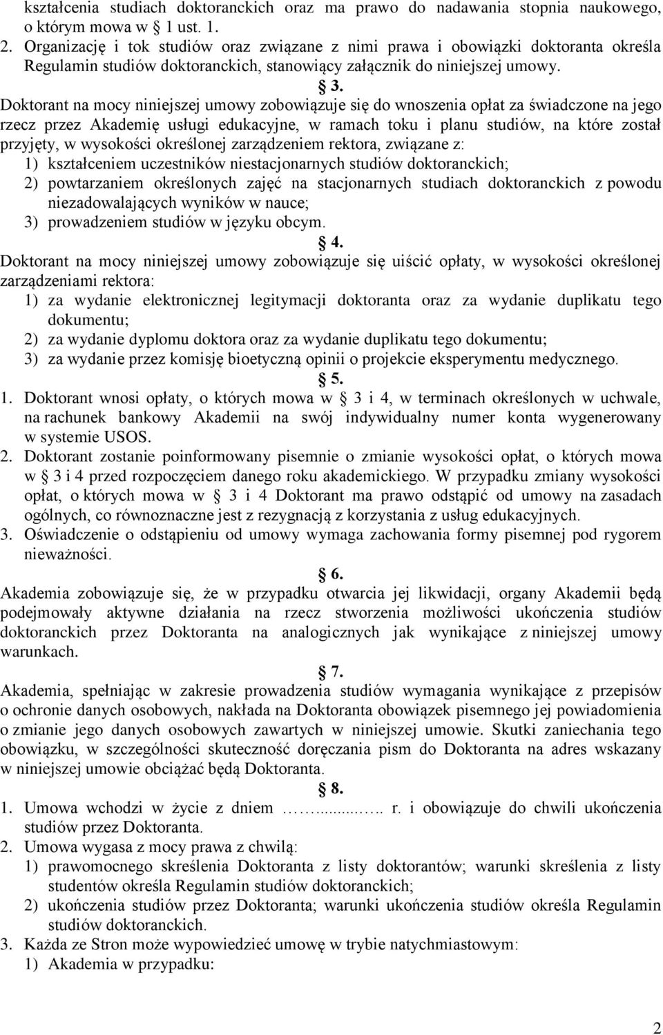 Doktorant na mocy niniejszej umowy zobowiązuje się do wnoszenia opłat za świadczone na jego rzecz przez Akademię usługi edukacyjne, w ramach toku i planu studiów, na które został przyjęty, w