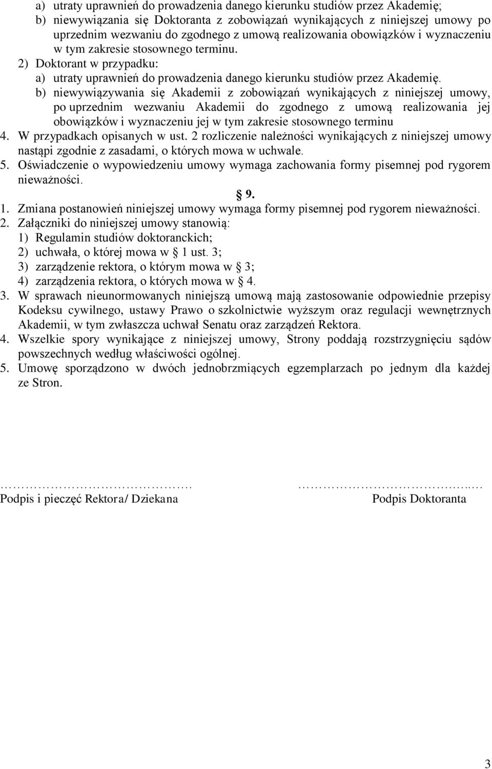 b) niewywiązywania się Akademii z zobowiązań wynikających z niniejszej umowy, po uprzednim wezwaniu Akademii do zgodnego z umową realizowania jej obowiązków i wyznaczeniu jej w tym zakresie