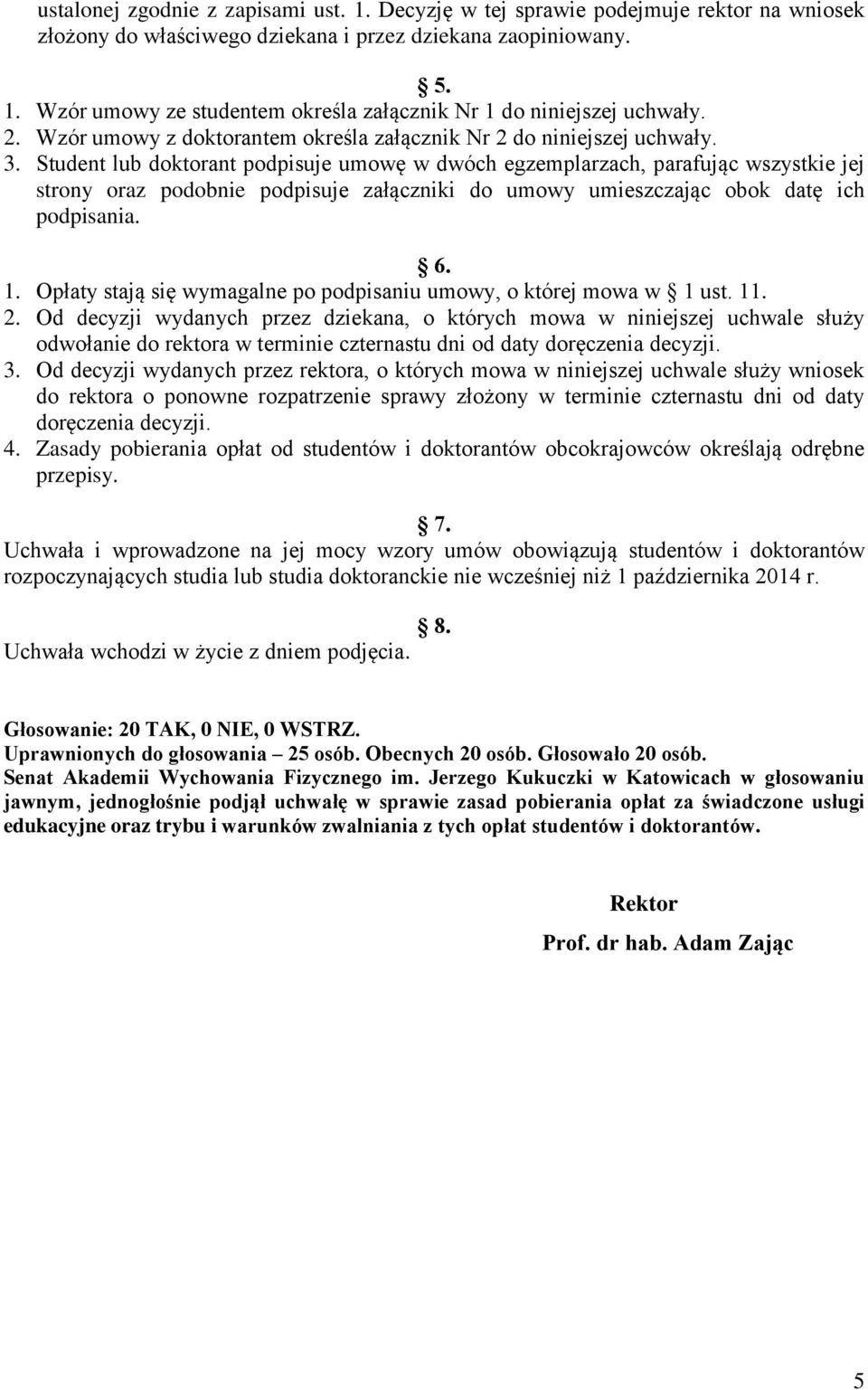Student lub doktorant podpisuje umowę w dwóch egzemplarzach, parafując wszystkie jej strony oraz podobnie podpisuje załączniki do umowy umieszczając obok datę ich podpisania. 6. 1.