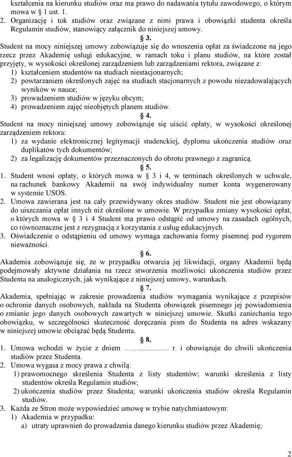 Student na mocy niniejszej umowy zobowiązuje się do wnoszenia opłat za świadczone na jego rzecz przez Akademię usługi edukacyjne, w ramach toku i planu studiów, na które został przyjęty, w wysokości