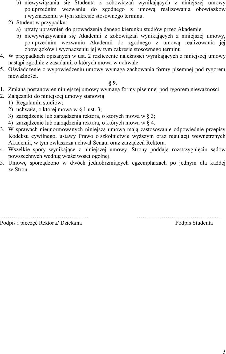 b) niewywiązywania się Akademii z zobowiązań wynikających z niniejszej umowy, po uprzednim wezwaniu Akademii do zgodnego z umową realizowania jej obowiązków i wyznaczeniu jej w tym zakresie