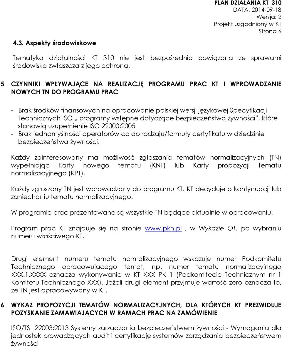 programy wstępne dotyczące bezpieczeństwa żywności, które stanowią uzupełnienie ISO 22000:2005 - Brak jednomyślności operatorów co do rodzaju/formuły certyfikatu w dziedzinie bezpieczeństwa żywności.
