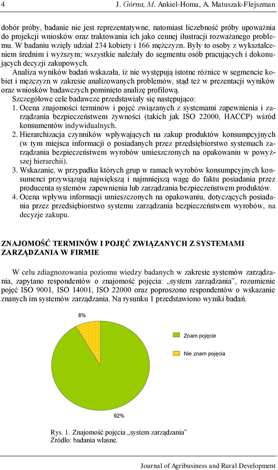 W badaniu wzięły udział 234 kobiety i 166 mężczyzn. Były to osoby z wykształceniem średnim i wyższym; wszystkie należały do segmentu osób pracujących i dokonujących decyzji zakupowych.