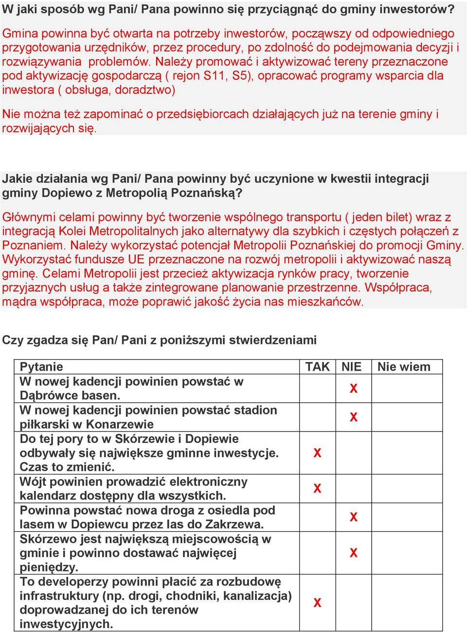 Należy promować i aktywizować tereny przeznaczone pod aktywizację gospodarczą ( rejon S11, S5), opracować programy wsparcia dla inwestora ( obsługa, doradztwo) Nie można też zapominać o