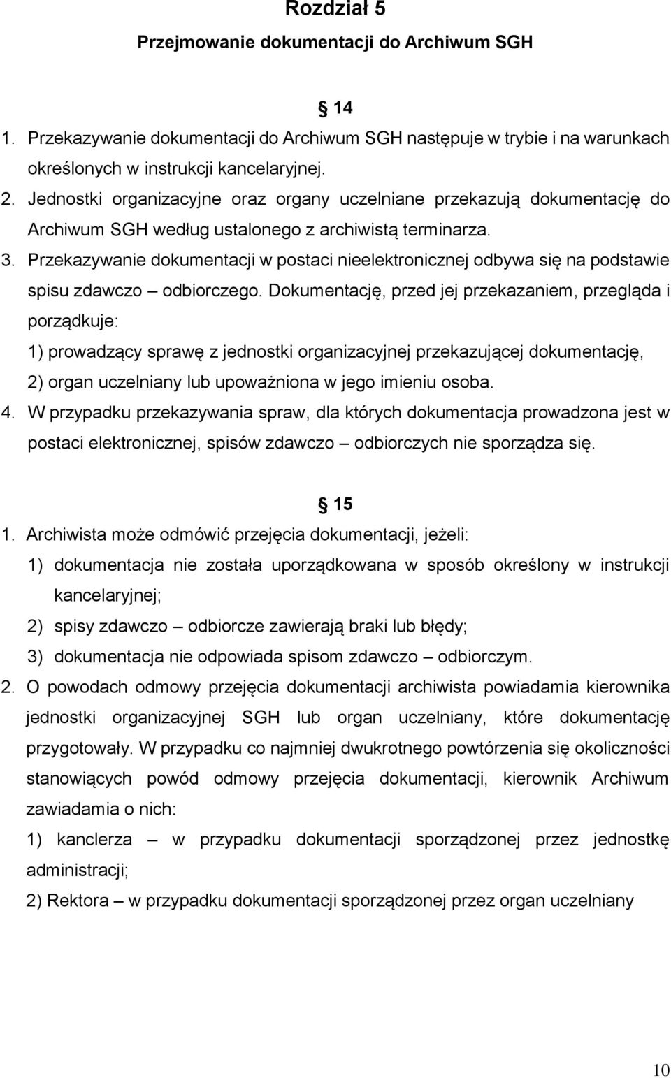 Przekazywanie dokumentacji w postaci nieelektronicznej odbywa się na podstawie spisu zdawczo odbiorczego.