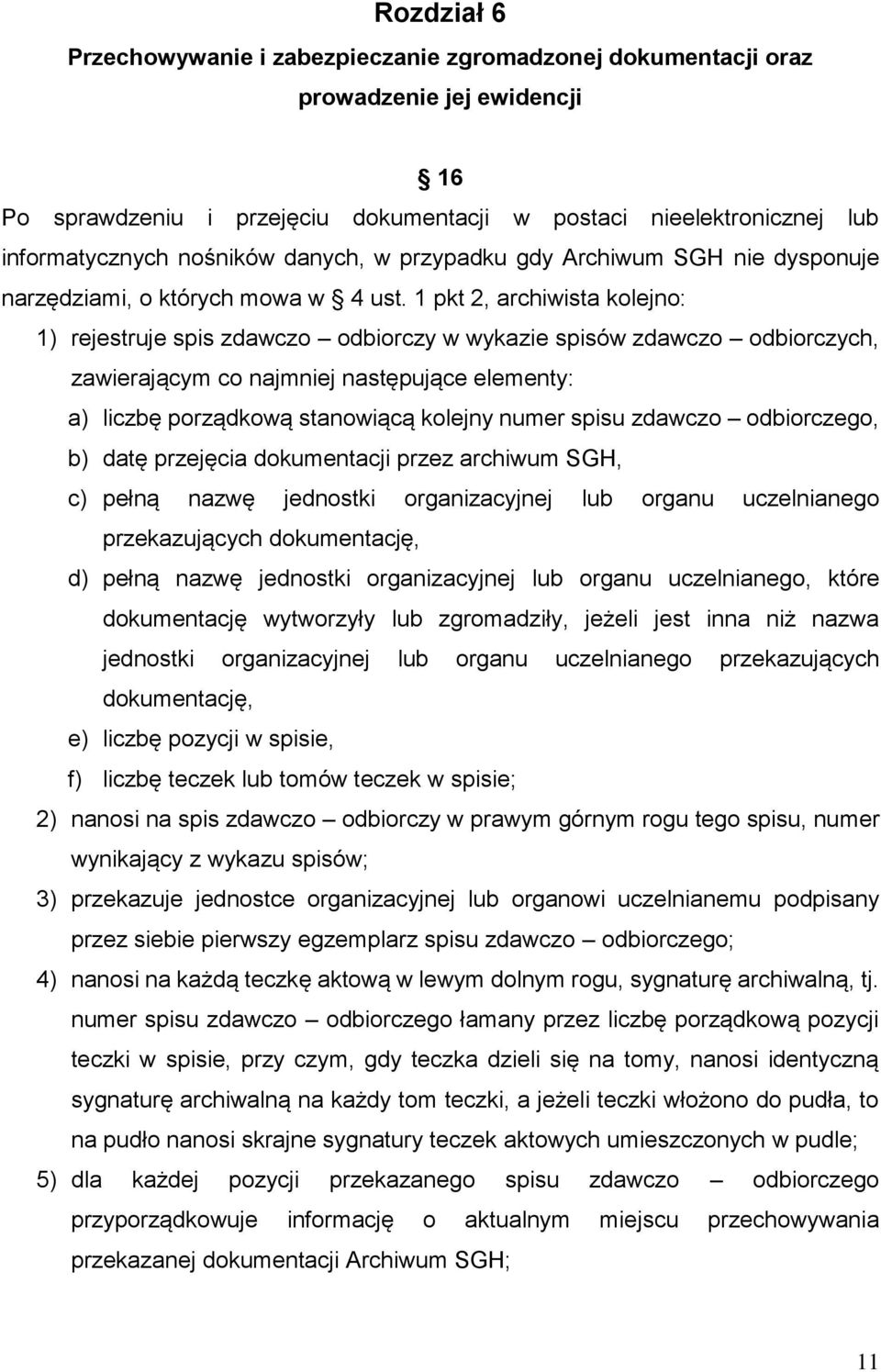 1 pkt 2, archiwista kolejno: 1) rejestruje spis zdawczo odbiorczy w wykazie spisów zdawczo odbiorczych, zawierającym co najmniej następujące elementy: a) liczbę porządkową stanowiącą kolejny numer