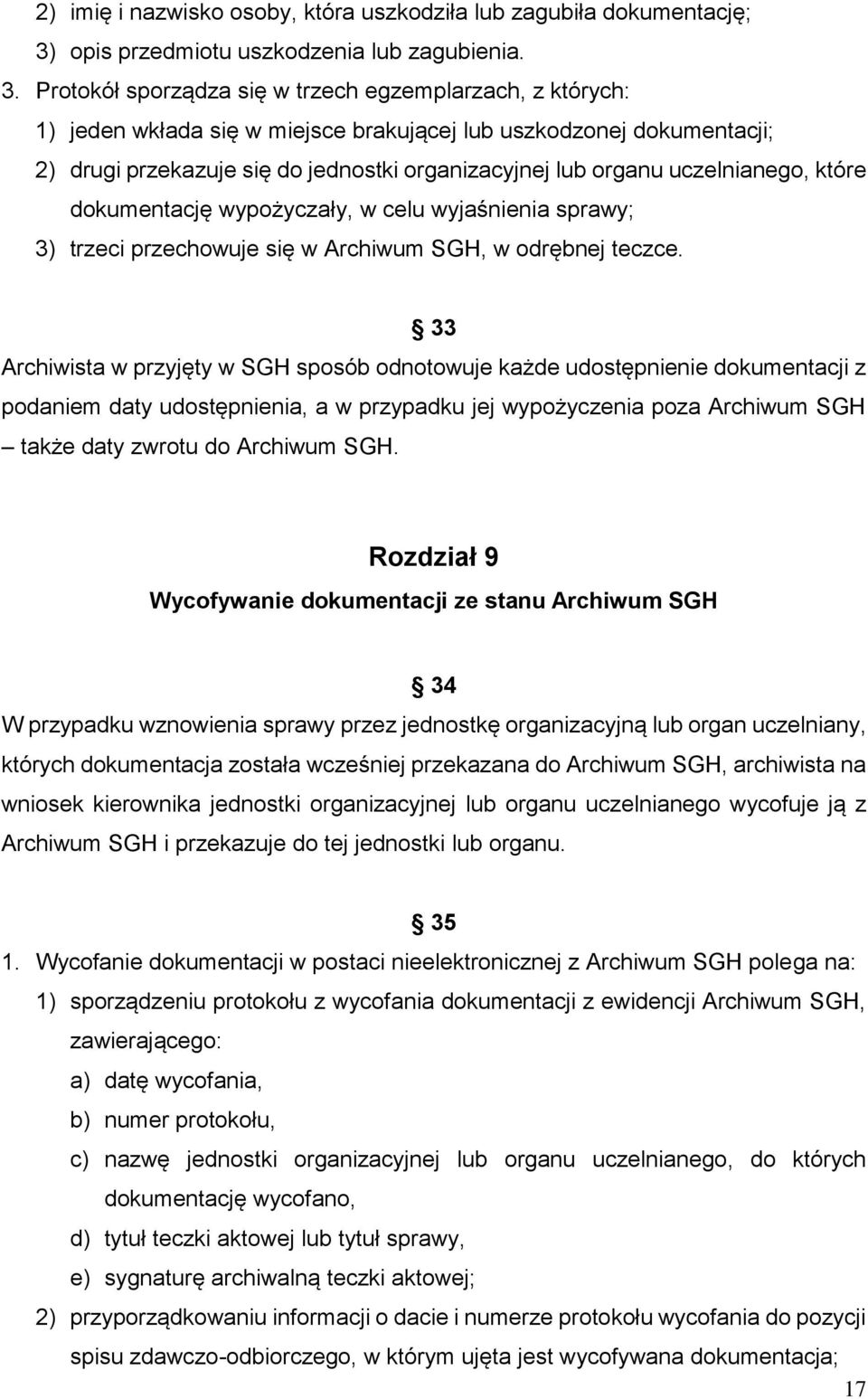 Protokół sporządza się w trzech egzemplarzach, z których: 1) jeden wkłada się w miejsce brakującej lub uszkodzonej dokumentacji; 2) drugi przekazuje się do jednostki organizacyjnej lub organu