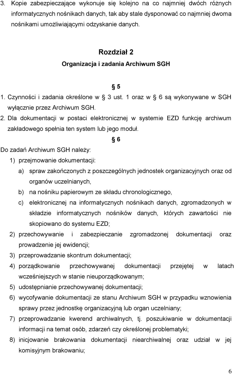 6 Do zadań Archiwum SGH należy: 1) przejmowanie dokumentacji: a) spraw zakończonych z poszczególnych jednostek organizacyjnych oraz od organów uczelnianych, b) na nośniku papierowym ze składu
