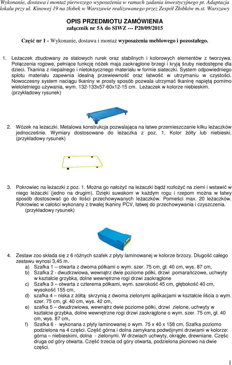 Tkanina z niepalnego i nietoksycznego materiału w formie siateczki. System odpowiedniego splotu materiału zapewnia idealną przewiewność oraz łatwość w utrzymaniu w czystości.