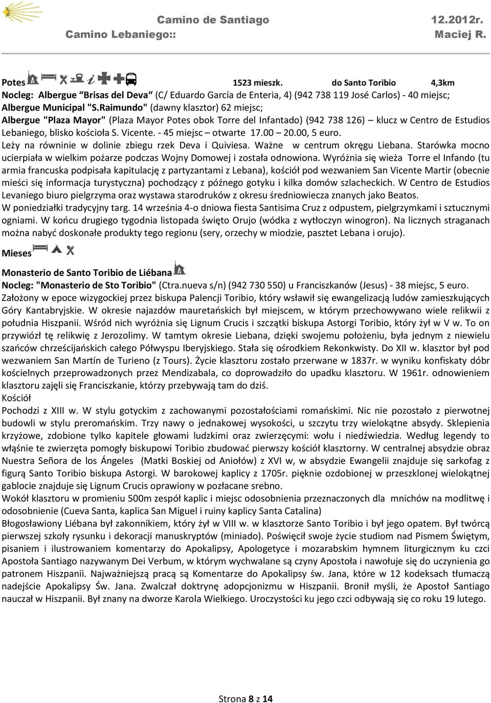 - 45 miejsc otwarte 17.00 20.00, 5 euro. Leży na równinie w dolinie zbiegu rzek Deva i Quiviesa. Ważne w centrum okręgu Liebana.