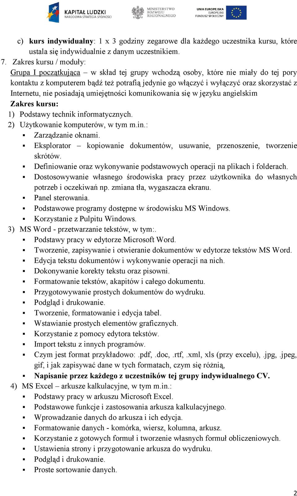 Internetu, nie posiadają umiejętności komunikowania się w języku angielskim Zakres kursu: 1) Podstawy technik informatycznych. 2) Użytkowanie komputerów, w tym m.in.: Zarządzanie oknami.