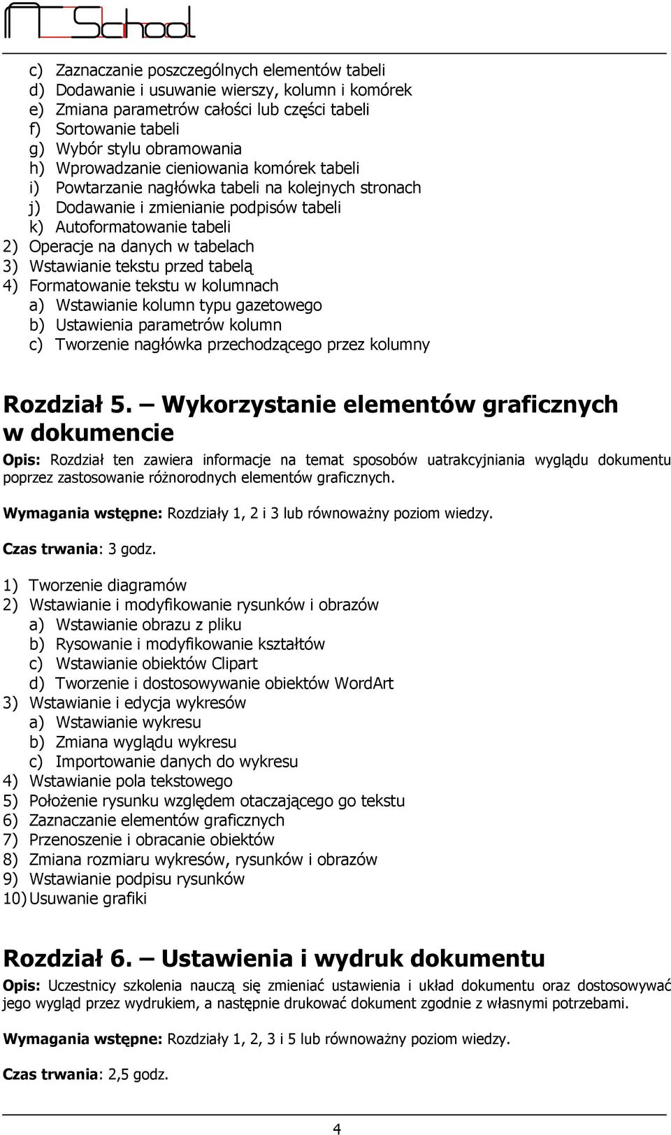 Wstawianie tekstu przed tabelą 4) Formatowanie tekstu w kolumnach a) Wstawianie kolumn typu gazetowego b) Ustawienia parametrów kolumn c) Tworzenie nagłówka przechodzącego przez kolumny Rozdział 5.