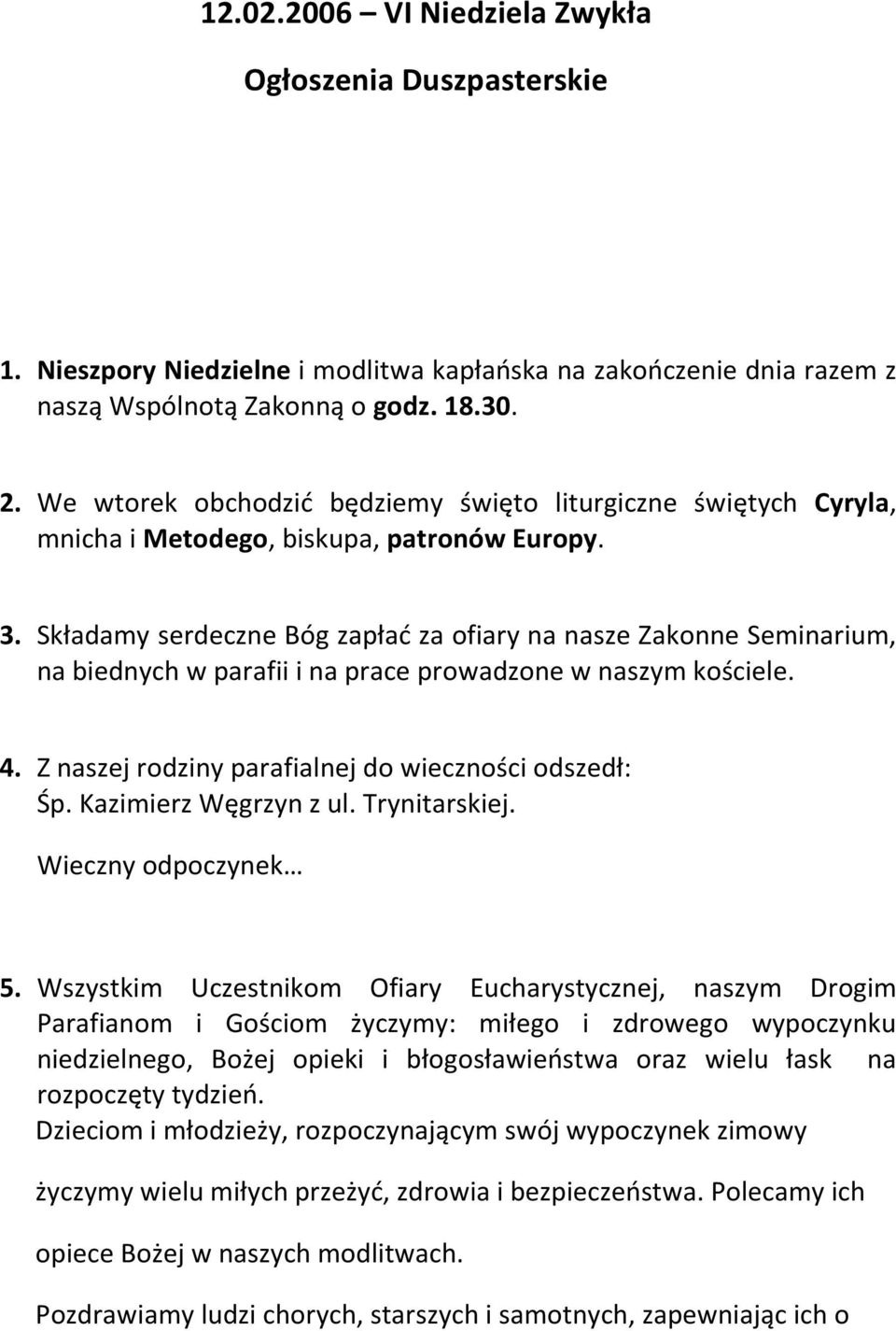 Składamy serdeczne Bóg zapłać za ofiary na nasze Zakonne Seminarium, na biednych w parafii i na prace prowadzone w naszym kościele. 4. Z naszej rodziny parafialnej do wieczności odszedł: Śp.